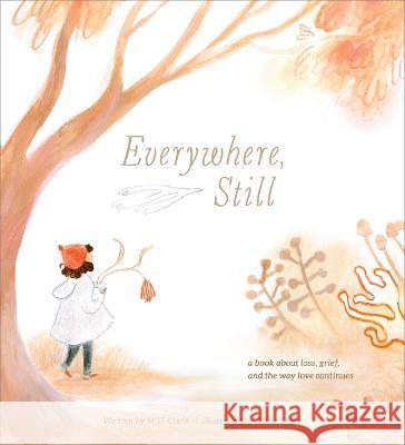 Everywhere, Still: A Book about Loss, Grief, and the Way Love Continues M. H. Clark Claire Sahar 9781957891033 Compendium Publishing & Communications