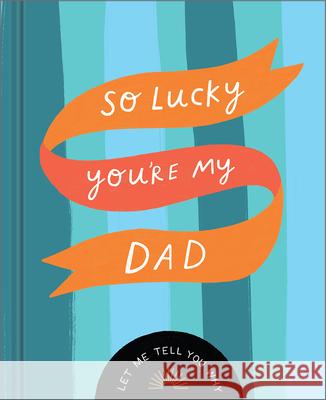 So Lucky You're My Dad: Let Me Tell You Why Danielle Leduc McQueen Kerrie McNeill 9781957891378