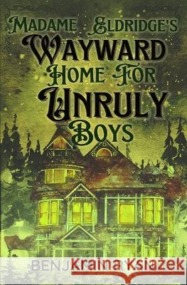 Madame Eldridge's Wayward Home for Unruly Boys Benjamin Ryan   9781957893365 Tea, But with Coffee Media