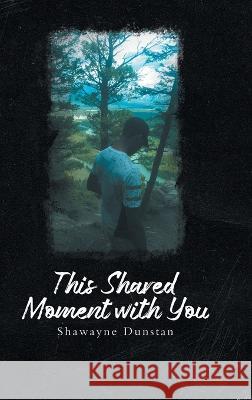 This Shared Moment with You Shawayne Dunstan 9781957895741