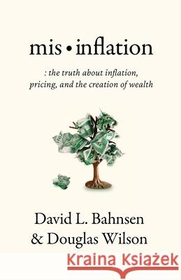 Mis-Inflation: The Truth about Inflation, Pricing, and the Creation of Wealth David L. Bahnsen Douglas Wilson 9781957905099 Canon Press