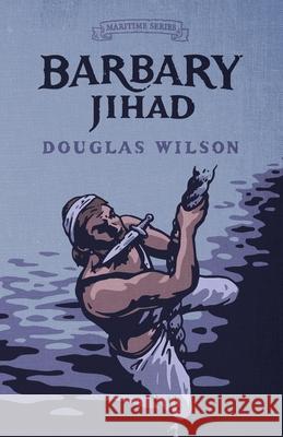 Barbary Jihad Douglas Wilson 9781957905297