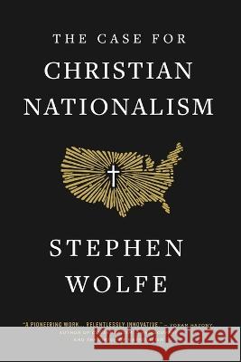 The Case for Christian Nationalism Stephen Wolfe 9781957905334 Canon Press
