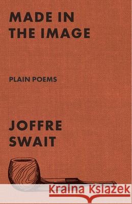 Made in the Image: Plain Poems Joffre Swait 9781957905723 Canon Press