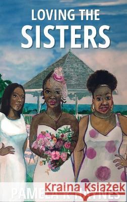 Loving the Sisters Pamela R Haynes   9781957913117 Hear Our Voice LLC