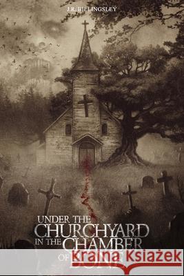 Under the Churchyard in the Chamber of Bone Jeremy Billingsley 9781957941073 Sley House Publishing