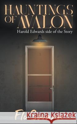 Hauntings of Avalon: Harold Edwards side of the Story Flo Swann 9781957943008 Rushmore Press LLC