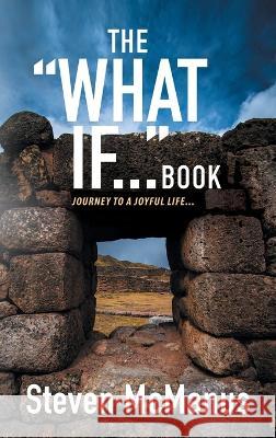 The What If... Book: Journey to a Joyful Life... Steven McManus 9781957943831