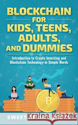 Blockchain for Kids, Teens, Adults, and Dummies: Introduction to Crypto Investing and Blockchain Technology in Simple Words Sweet Smar 9781957945019 Sweet Smart Books