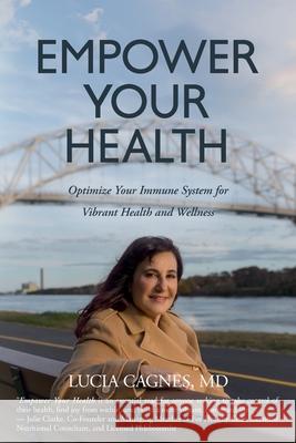 Empower Your Health: Optimize Your Immune System for Vibrant Health and Wellness Lucia Cagnes 9781957972145 Babypie Publishing