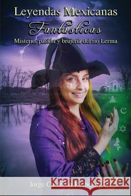 Leyendas Mexicanas Fantásticas: Misterio, pasión y brujería del río Lerma. Calderón Riebeling, Jorge 9781957973715 Editorial Shanti Nilaya