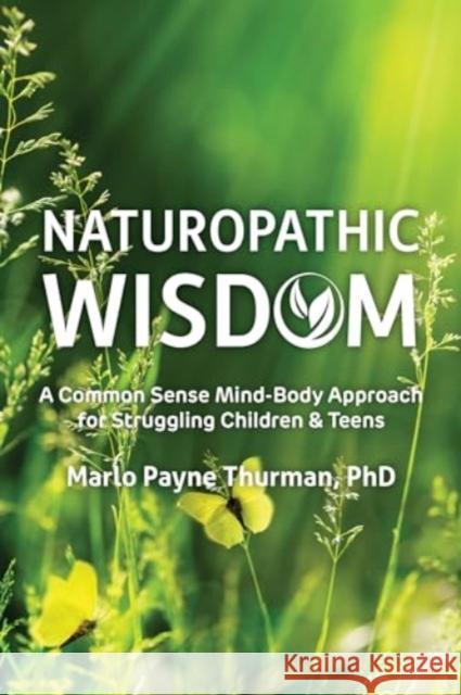 Naturopathic Wisdom: A Common Sense Approach for Struggling Children and Teens Marlo Payne Thurman 9781957984735 Future Horizons Incorporated