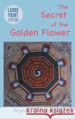 The Secret of the Golden Flower: Large Print Edition Wang Chongyang   9781957990125 Bigfontbooks