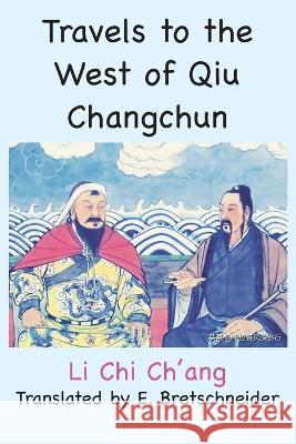 Travels to the West of Qiu Changchun Li Chi Ch'ang E Bretschneider  9781957990446 Bigfontbooks