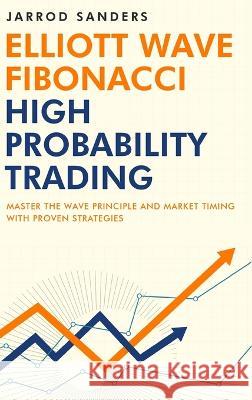 Elliott Wave - Fibonacci High Probability Trading: Master The Wave Principle and Market Timing With Proven Strategies Jarrod Sanders   9781957999128 Trade Stalker