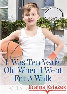 I Was Ten Years Old When I Went for a Walk John Anderson   9781958000427 Words Matter Publishing