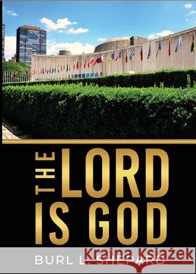 The Lord Is God Burl L. Shepard 9781958000809 Words Matter Publishing