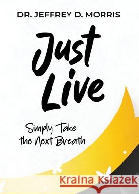 Just Live: A Guide to Preventing Suicide and Managing Mental Illness Jeffrey D 9781958000823 Words Matter Publishing