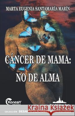 Cancer de mama: no de alma Carmen Nozal Hector Gutierrez Gerardo Castorena Roji 9781958001561