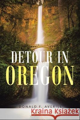 Detour in Oregon Donald F Averill   9781958004135 Ink Start Media