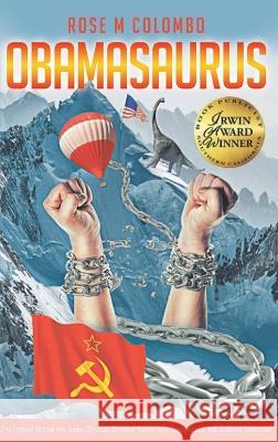 Obamasaurus: The Legend of How the Judeo-Christian Dinosaur Nation Was Depopulated and Suffered Extinction Rose M. Colombo 9781958004425