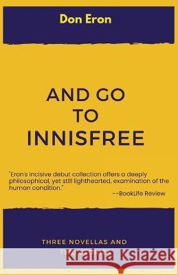 And Go to Innisfree: Three Novellas and Two Stories Don Eron 9781958015018 Contingency Street Press