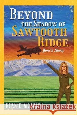 Beyond The Shadows of Sawtooth Ridge: Joni's Story Bernie McAuley   9781958030370