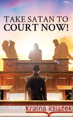 Take Satan To Court Now! Eddie Naylor   9781958030844