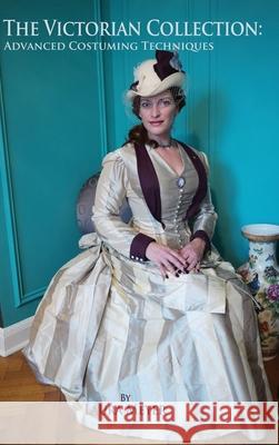 The Victorian Collection: Advanced Costuming Techniques Laura Meyer 9781958042007 Twilight Ember Education Services, LLC