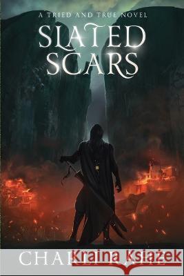 Slated Scars: A Tried & True Novel Charli Rahe   9781958055113