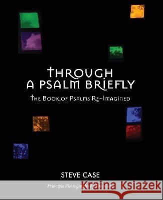 A Psalm Briefly: The Book of Psalms Re-Imagined Steve Case   9781958061206