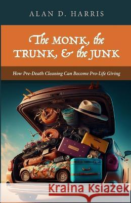 The Monk, the Trunk, & the Junk Alan D Harris   9781958061305 Apocryphile Press