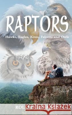 Raptors: Hawks, Eagles, Kites, Falcons and Owls Roland H Wauer 9781958091593 Media Reviews