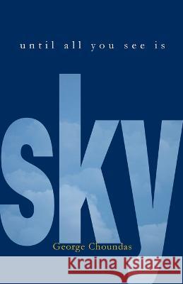 Until All You See Is Sky George Choundas 9781958094044 Eastover Press LLC