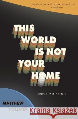 This World Is Not Your Home Matthew Vollmer   9781958094105
