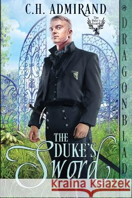 The Duke's Sword C H Admirand 9781958098295 Dragonblade Publishing, Inc.