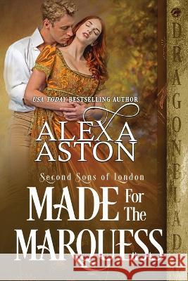 Made for the Marquess Alexa Aston   9781958098325 Dragonblade Publishing, Inc.