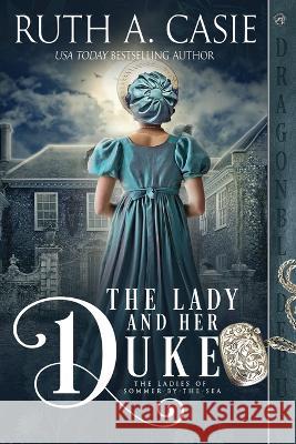 The Lady and Her Duke Ruth A Casie   9781958098332 Dragonblade Publishing, Inc.