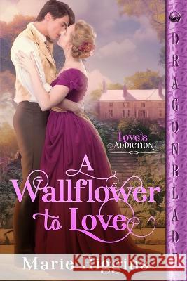 A Wallflower to Love Marie Higgins 9781958098950 Dragonblade Publishing, Inc.