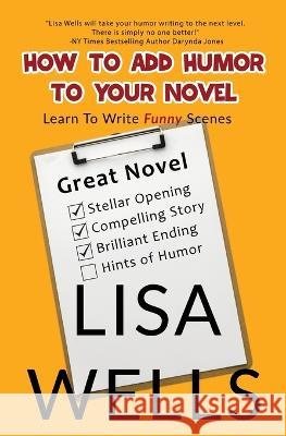 How To Add Humor To Your Novel: Learn To Write Funny Scenes Lisa Wells Holly Atkinson Kim Killion 9781958119112 Up All Night Publishing