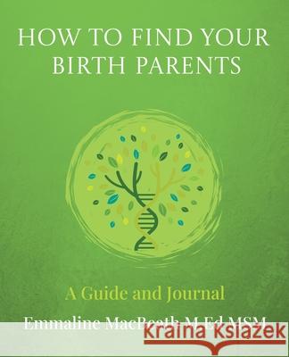 How to Find Your Birth Parents: A Guide and Journal Emmaline Macbeath 9781958123126 Triomphe Press