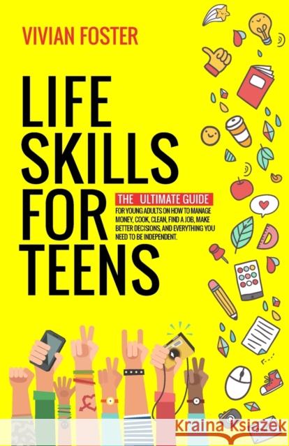 Life Skills for Teens: The ultimate guide for Young Adults on how to manage money, cook, clean, find a job, make better decisions, and everyt Foster, Vivian 9781958134122 Star Spark Press LLC