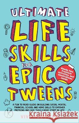 Ultimate Life Skills For Epic Tweens: A Fun To Read Guide On Building Social, Mental, Financial, School And Home Skills To Empower Preteens And Give Them A Head Start In Life Vivian Foster   9781958134207 Star Spark Press LLC