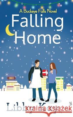 Falling Home: A Buckeye Falls Novel Libby Kay 9781958136317 Inkspell Publishing