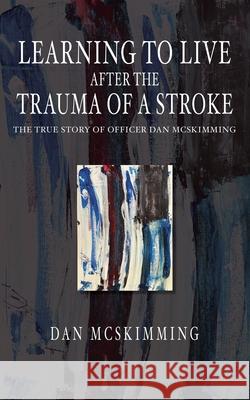 Learning to Live After the Trauma of a Stroke Dan McSkimming 9781958139288 Sulis Press