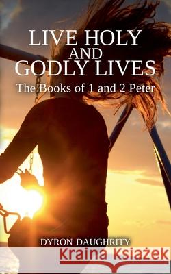 Live Holy and Godly Lives: The Books of 1 and 2 Peter Dyron Daughrity 9781958139479 Keledei Publications