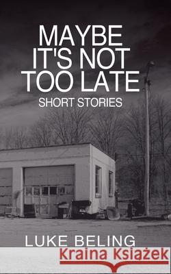 Maybe It's Not Too Late Luke Beling 9781958139691