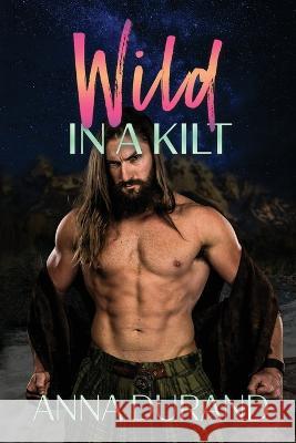 Wild in a Kilt Anna Durand 9781958144176