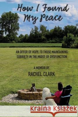 How I Found My Peace Rachel Clark 9781958150061