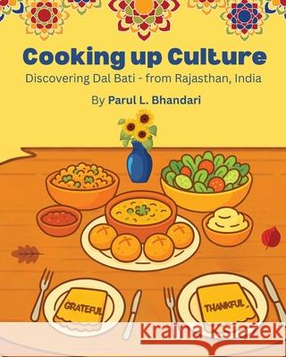 Cooking up Culture: Discovering Dal Bati - from Rajasthan, India Parul L. Bhandari 9781958150689